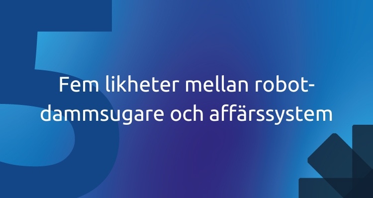 Fem likheter mellan robotdammsugare och affärssystem