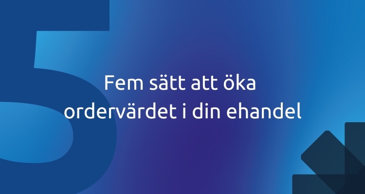 Fem sätt att öka ordervärdet i din ehandel 