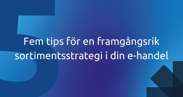 Fem tips för en framgångsrik sortimentsstrategi i din e-handel