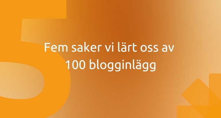 Fem saker vi lärt oss av  100 blogginlägg