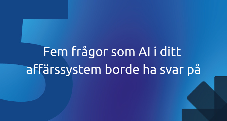 Fem frågor som AI i ditt  affärssystem borde ha svar på