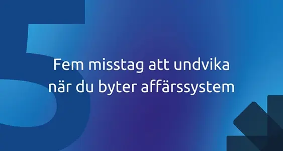 Fem misstag att undvika när du byter affärssystem