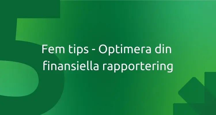 Fem tips - Optimera din finansiella rapportering