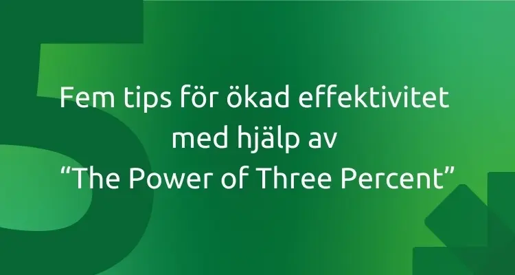 Fem tips för ökad effektivitet med hjälp av “The Power of Three Percent”