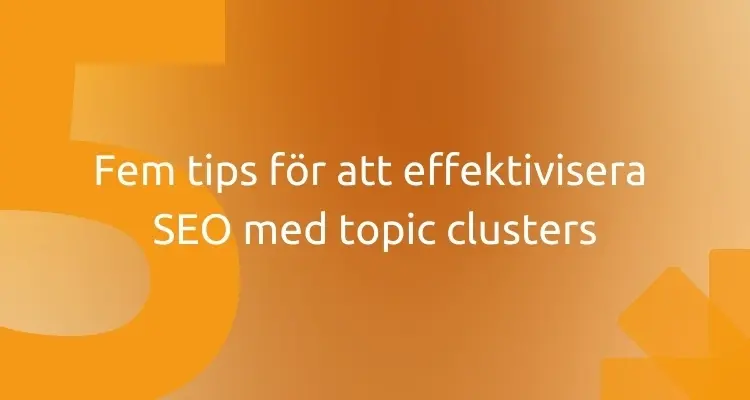 Fem tips för att effektivisera SEO med topic clusters