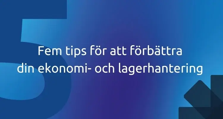 Fem tips för att förbättra din ekonomi- och lagerhantering