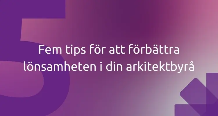 Fem tips för att förbättra lönsamheten i din arkitektbyrå