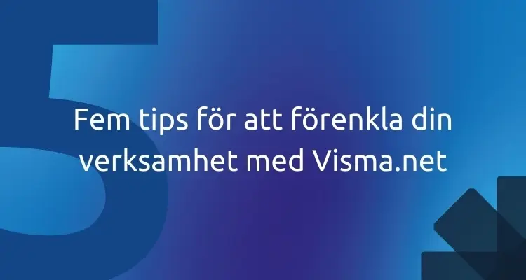 Fem tips för att förenkla din verksamhet med Visma Net