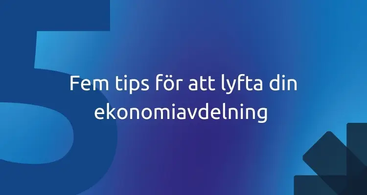 Fem tips för att lyfta din ekonomiavdelning