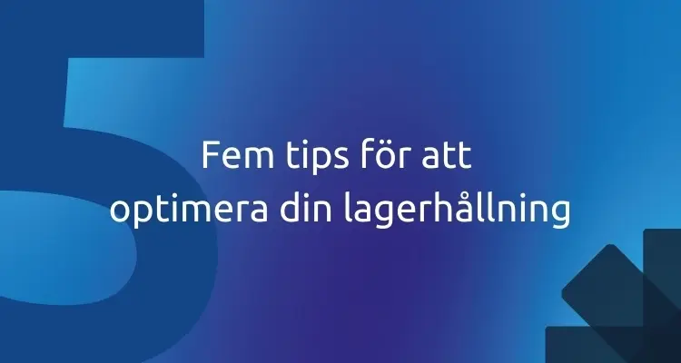 Fem tips för att optimera din lagerhållning