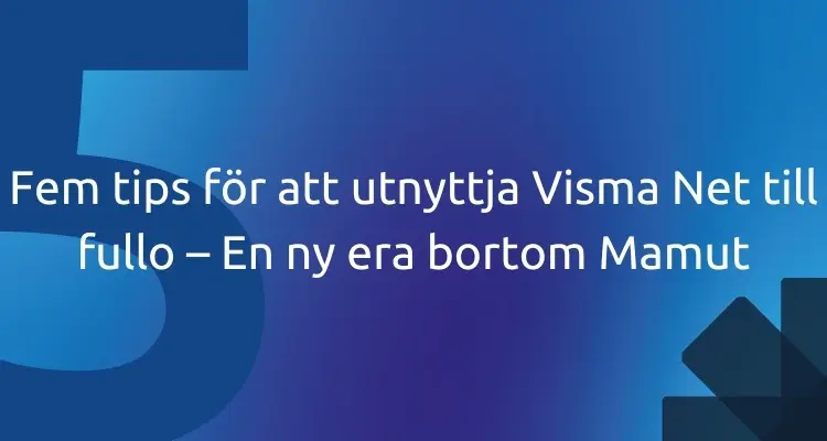 Fem tips för att utnyttja Visma Net till fullo – En ny era bortom Mamut