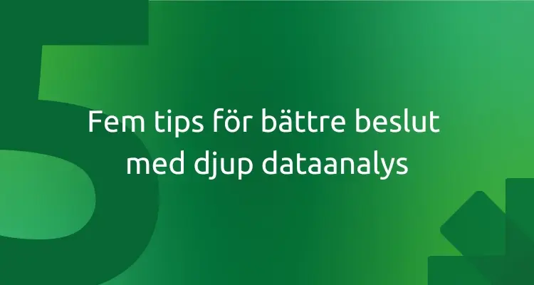 Fem tips för bättre beslut med djup dataanalys