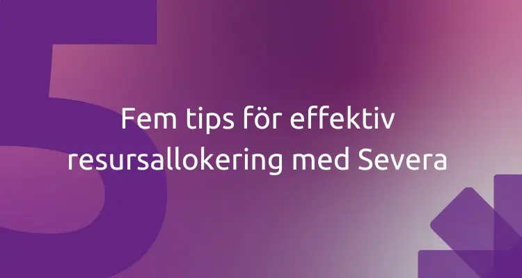 Fem tips för effektiv resursallokering med Severa