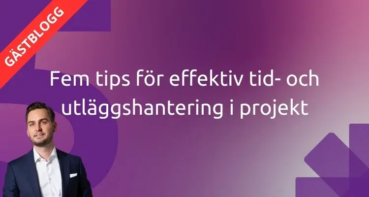 Fem tips för effektiv tid- och utläggshantering i projekt