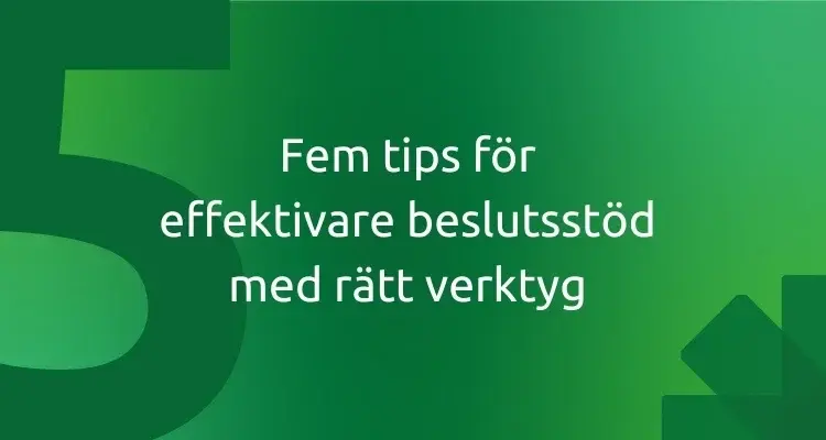 Fem tips för effektivare beslutsstöd med rätt verktyg