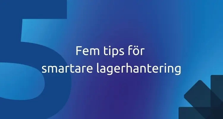 Fem tips för smartare lagerhantering