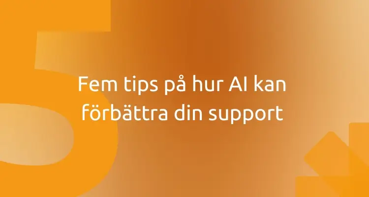 Fem tips på hur AI kan förbättra din support