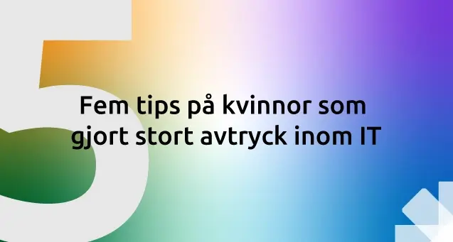 Fem tips på kvinnor som gjort stort avtryck inom IT