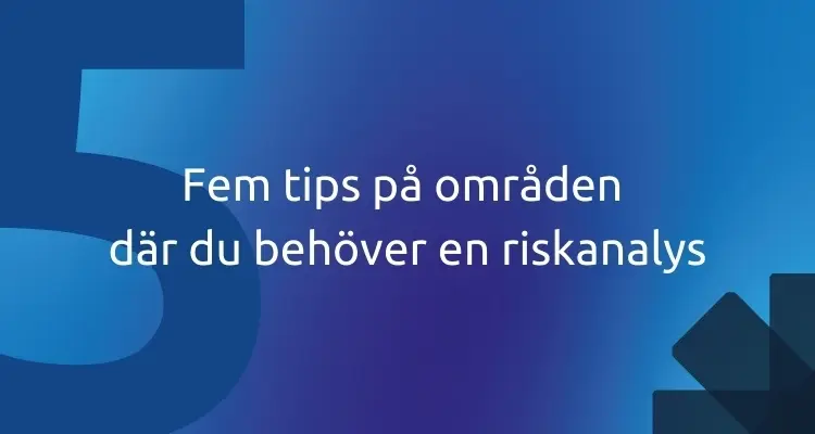 Fem tips på områden där du behöver en riskanalys