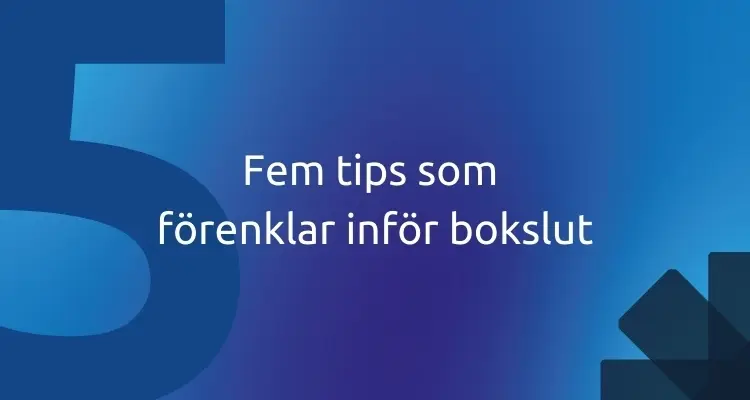 Fem tips som förenklar inför bokslut