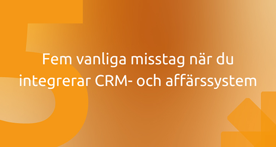 Fem vanliga misstag när du integrerar CRM- och affärssystem