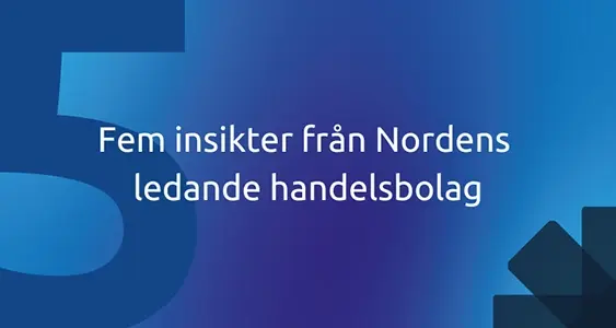 5 insikter från Nordens ledande handelsbolag